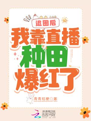 退圈后我靠直播种田爆红了青青桔梗