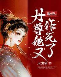 魔帝,丹尊她又作死了