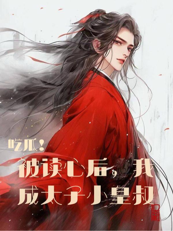 吃瓜!被读心后,我成太子小皇叔