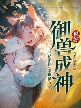 说好御兽成神,结果你一拳爆星?